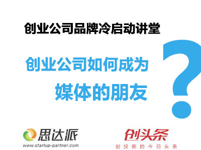 创业公司品牌冷启动讲堂:创业公司如何成为媒体的朋友?