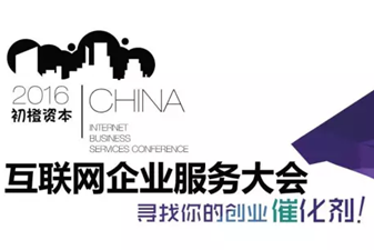 2016初橙·中国企业服务峰会——寻找你的创业“催化剂”!