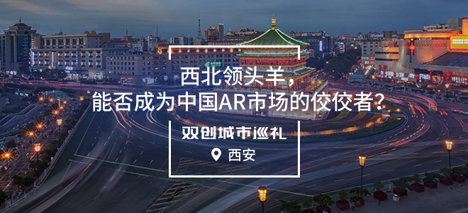 [双创城市巡礼]西安：西北领头羊，能否成为中国AR市场的佼佼者？